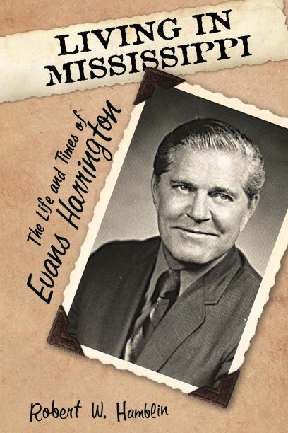 Living in Mississippi: The Life and Times of Evans Harrington, by Robert W. Hamblin