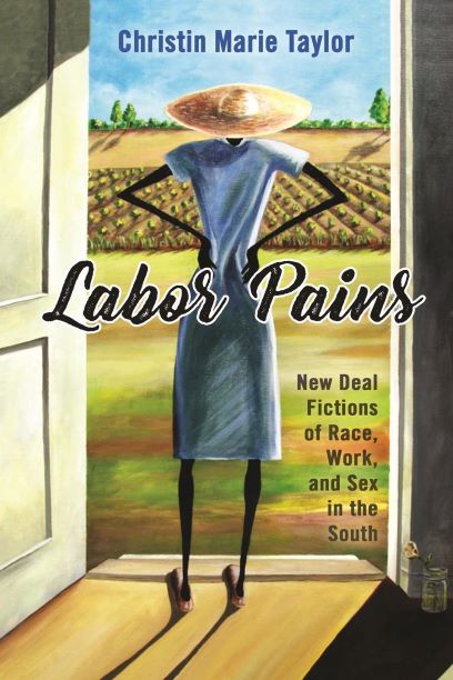 Labor Pains: New Deal Fictions of Race, Work, and Sex in the South, by Christin Marie Taylor