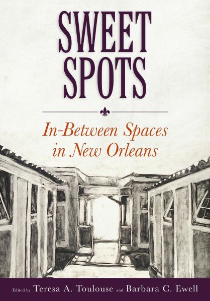 Sweet Spots: In-Between Spaces in New Orleans, edited by Teresa A. Toulouse and Barbara C. Ewell